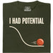 I Had Potential - Vista principale T-Shirt Verde scuro