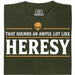 Sounds An Awful Lot Like Heresy - Main view T-Shirt Dark Green